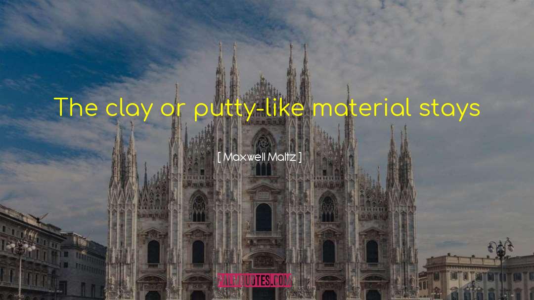 Maxwell Maltz Quotes: The clay or putty-like material