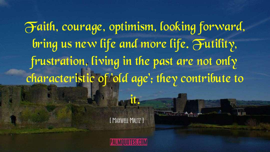 Maxwell Maltz Quotes: Faith, courage, optimism, looking forward,