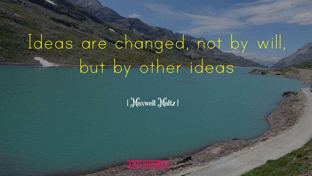 Maxwell Maltz Quotes: Ideas are changed, not by