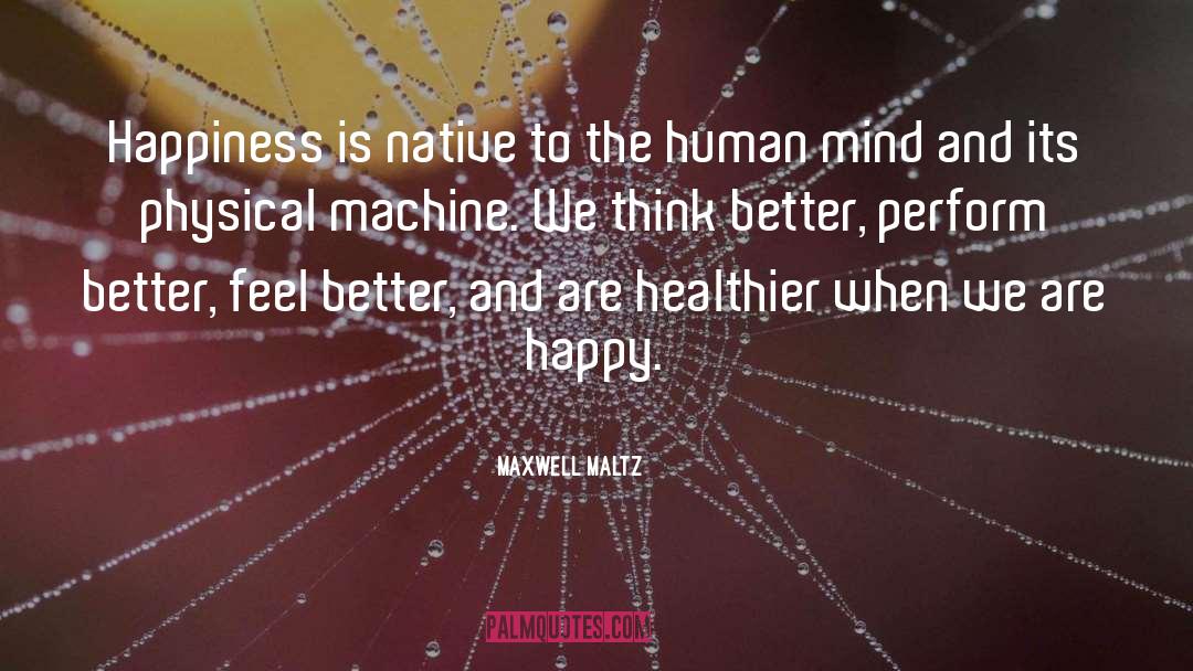 Maxwell Maltz Quotes: Happiness is native to the