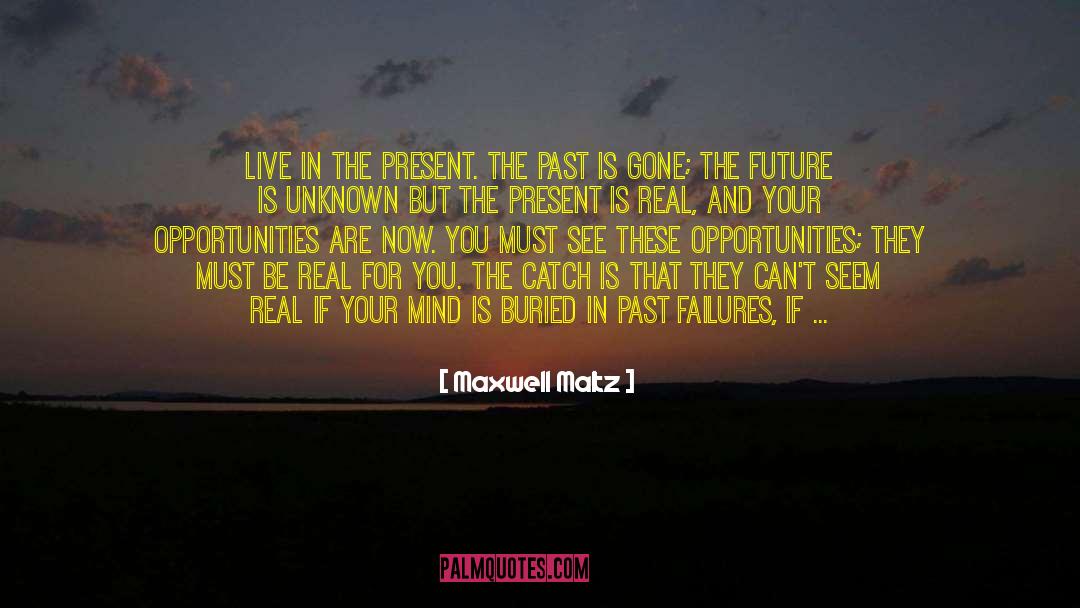 Maxwell Maltz Quotes: Live in the present. The