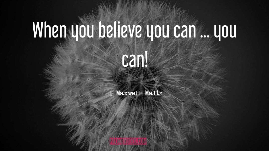 Maxwell Maltz Quotes: When you believe you can