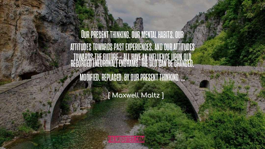 Maxwell Maltz Quotes: Our present thinking, our mental