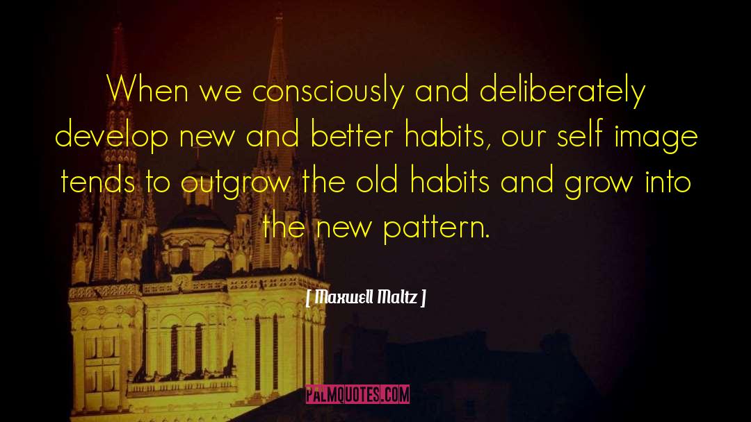 Maxwell Maltz Quotes: When we consciously and deliberately