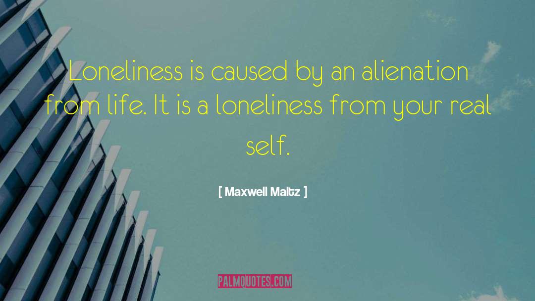 Maxwell Maltz Quotes: Loneliness is caused by an