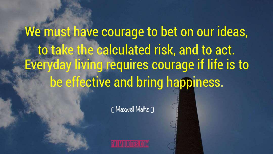 Maxwell Maltz Quotes: We must have courage to