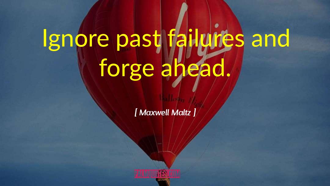 Maxwell Maltz Quotes: Ignore past failures and forge