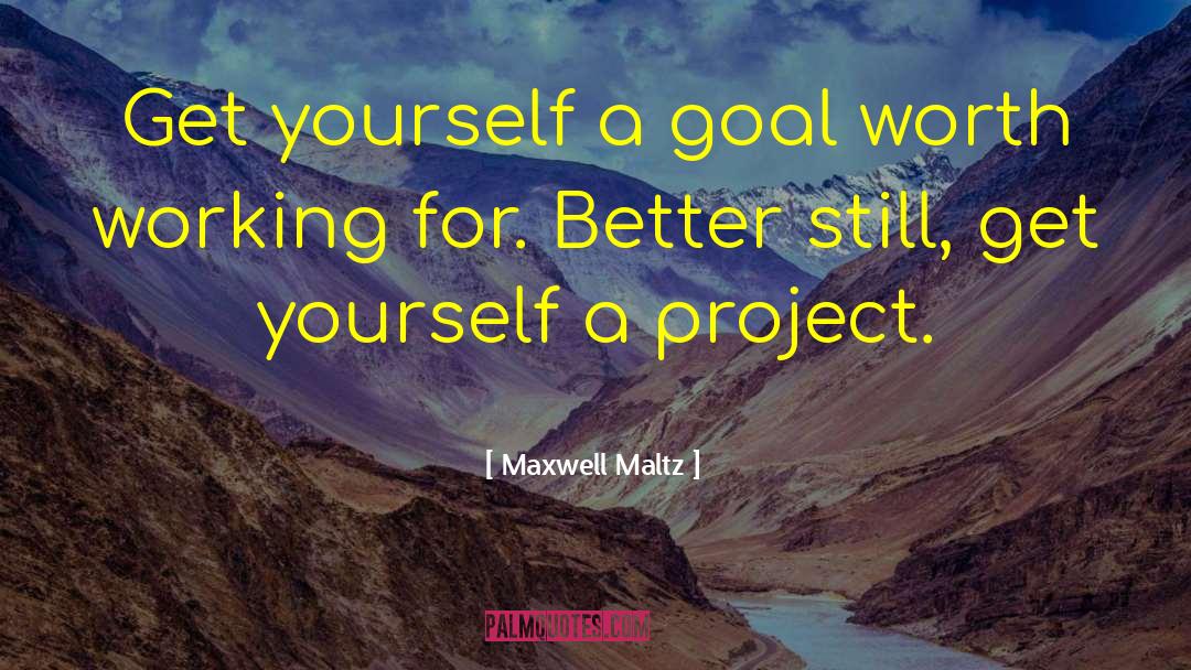 Maxwell Maltz Quotes: Get yourself a goal worth