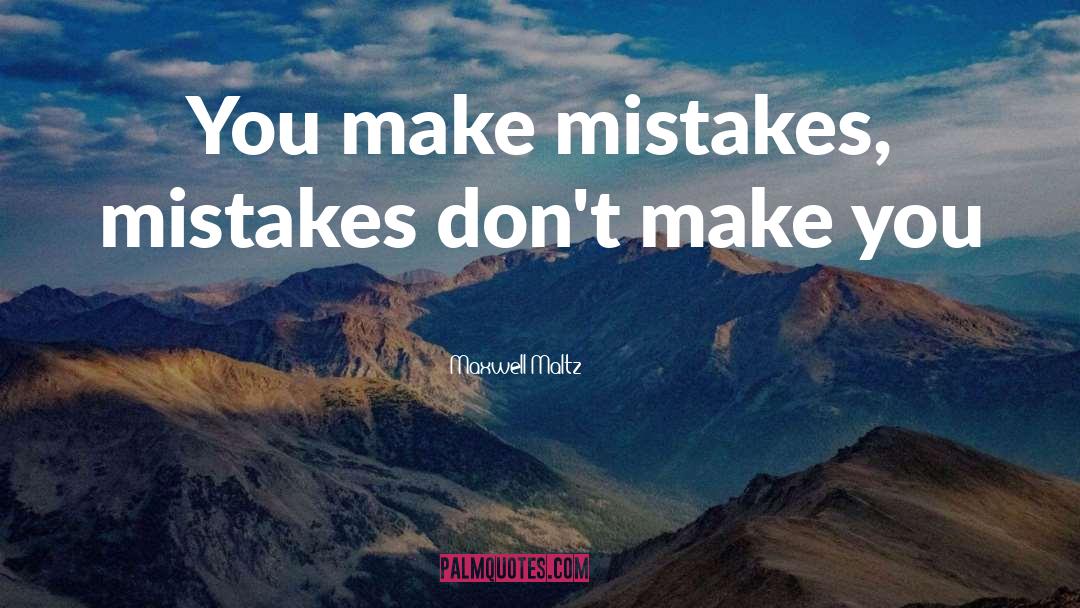 Maxwell Maltz Quotes: You make mistakes, mistakes don't