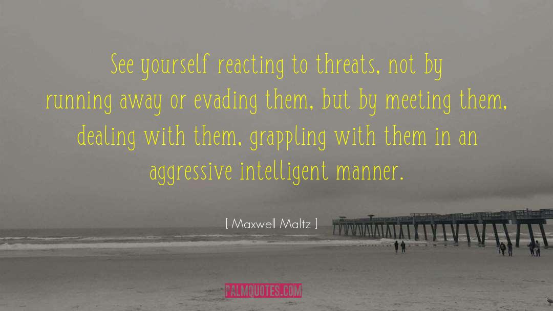 Maxwell Maltz Quotes: See yourself reacting to threats,