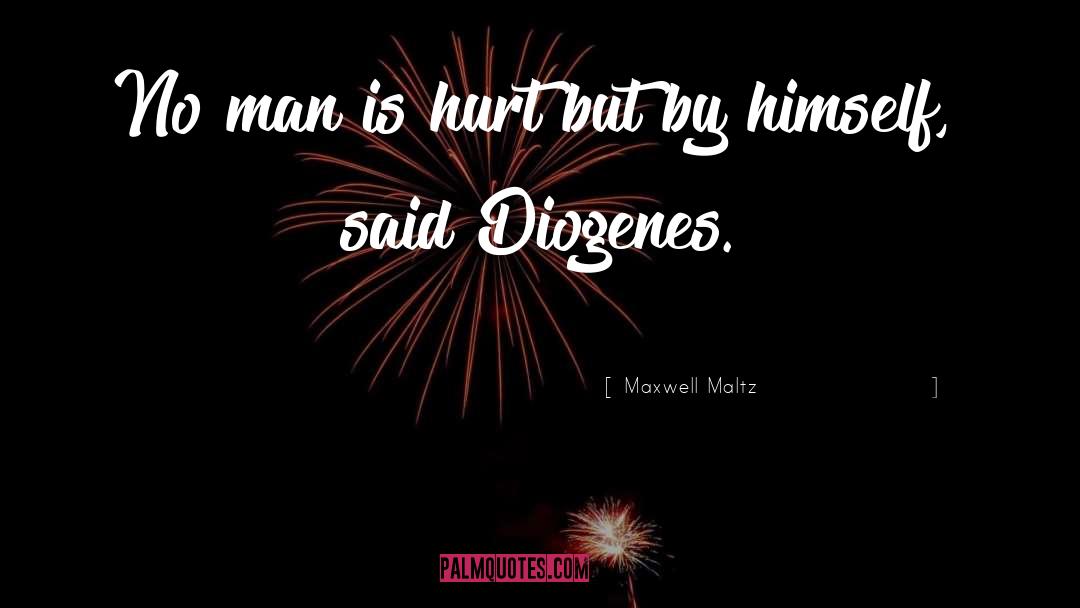 Maxwell Maltz Quotes: No man is hurt but