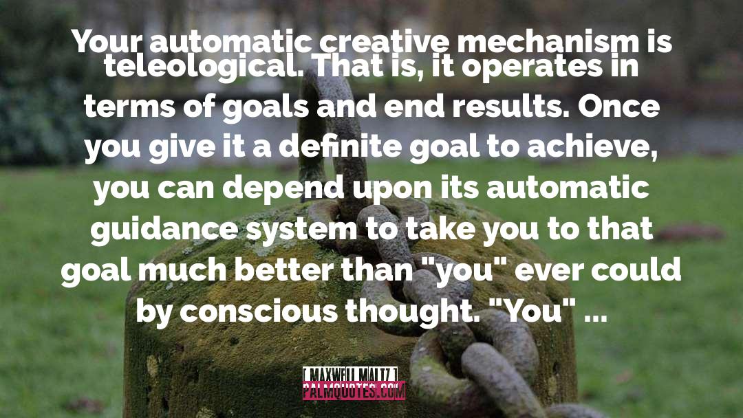 Maxwell Maltz Quotes: Your automatic creative mechanism is