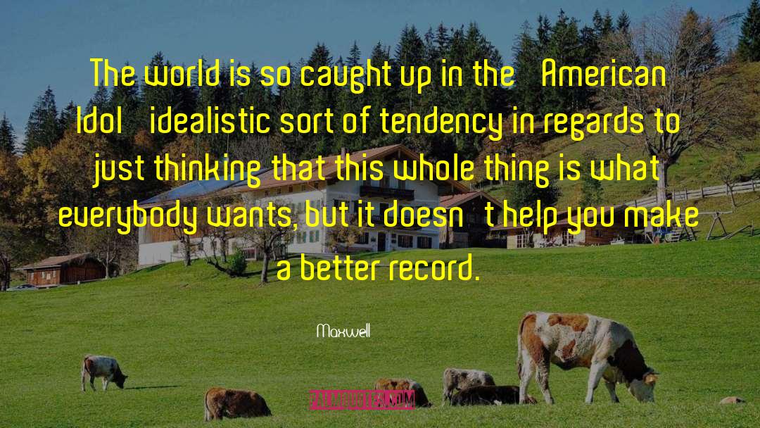 Maxwell Quotes: The world is so caught