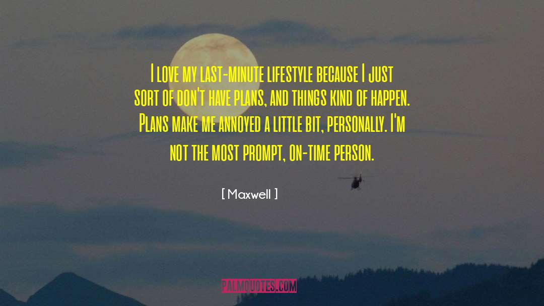 Maxwell Quotes: I love my last-minute lifestyle