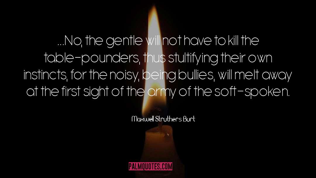 Maxwell Struthers Burt Quotes: ...No, the gentle will not