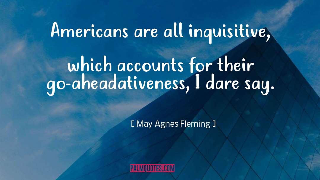 May Agnes Fleming Quotes: Americans are all inquisitive, which