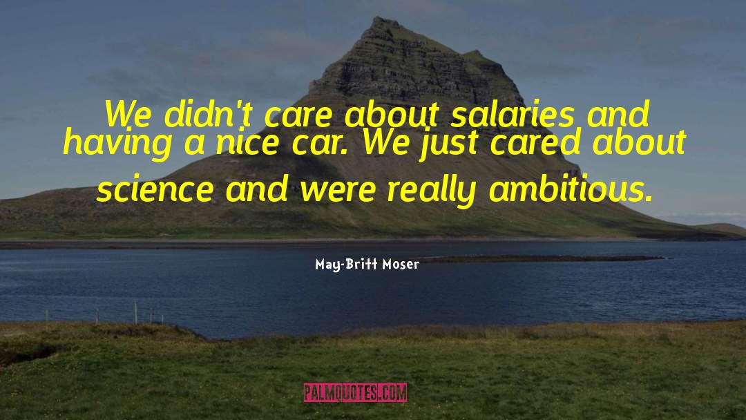 May-Britt Moser Quotes: We didn't care about salaries