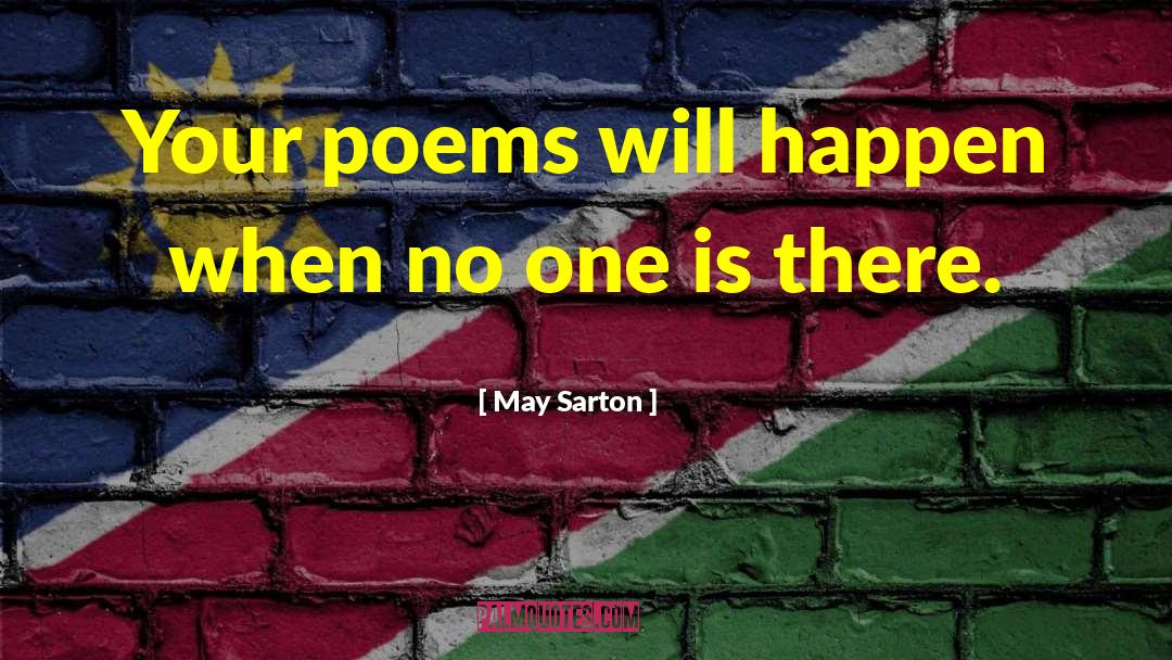 May Sarton Quotes: Your poems will happen when