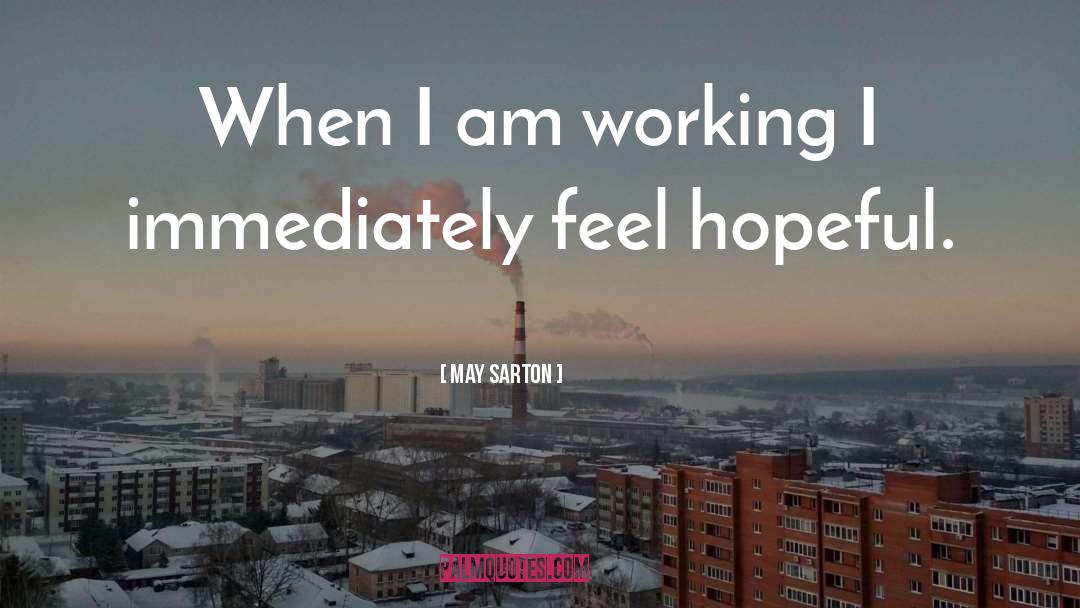 May Sarton Quotes: When I am working I