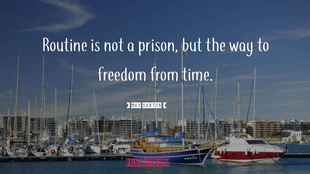 May Sarton Quotes: Routine is not a prison,