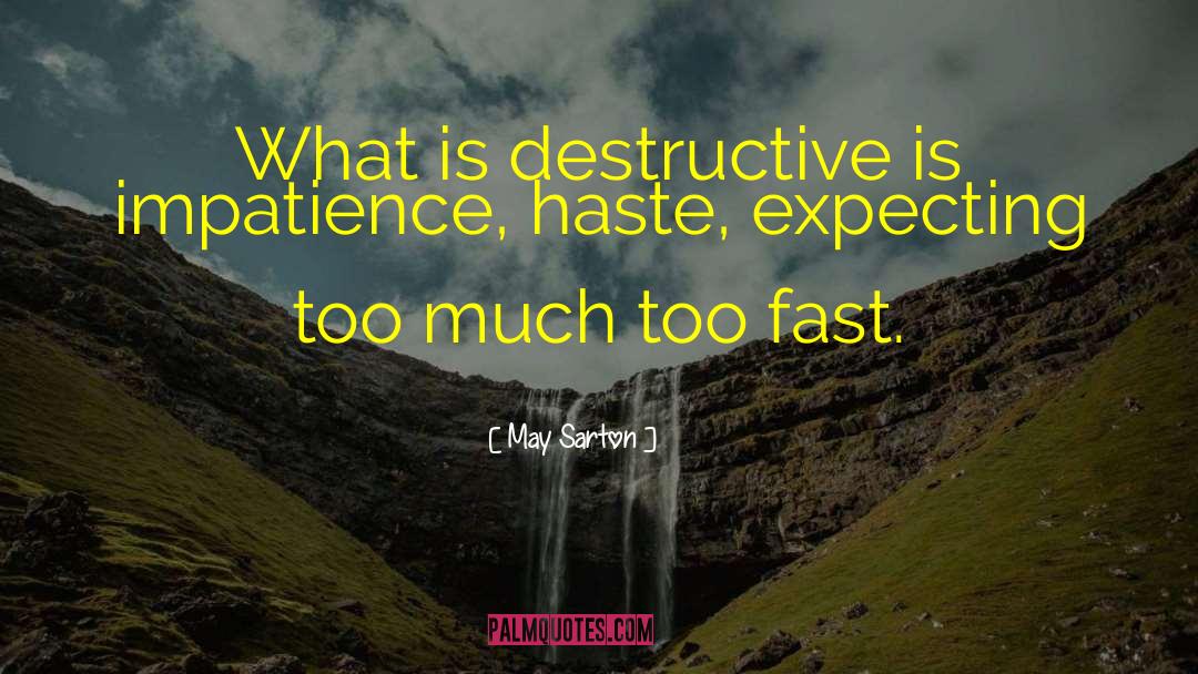 May Sarton Quotes: What is destructive is impatience,