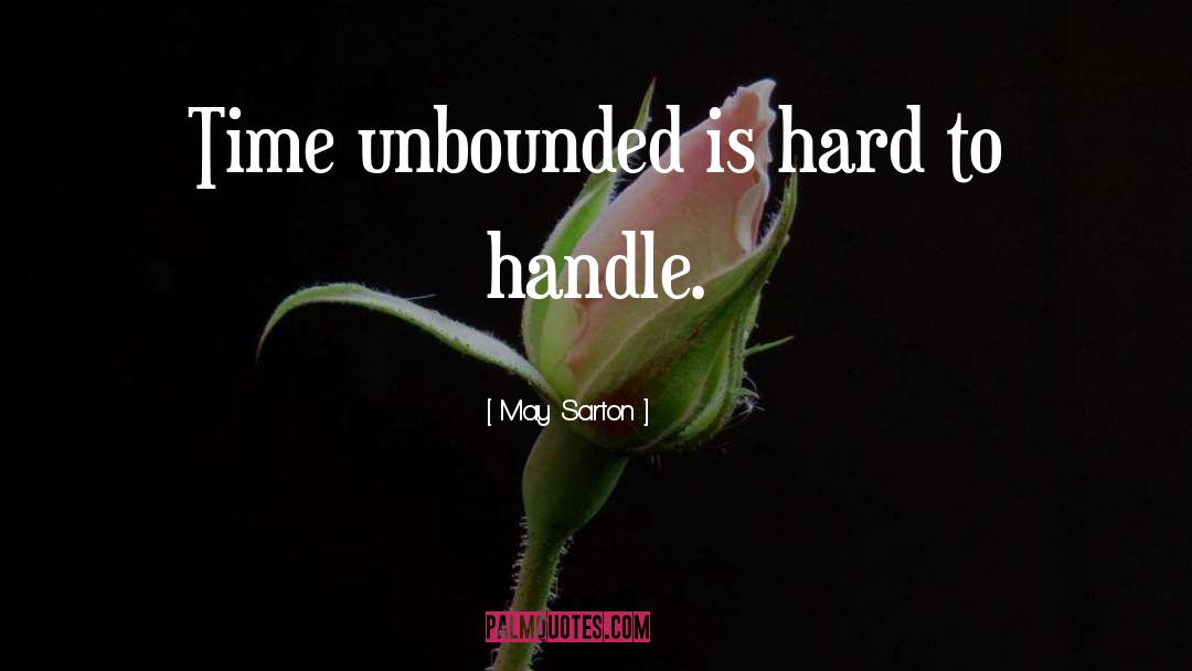 May Sarton Quotes: Time unbounded is hard to