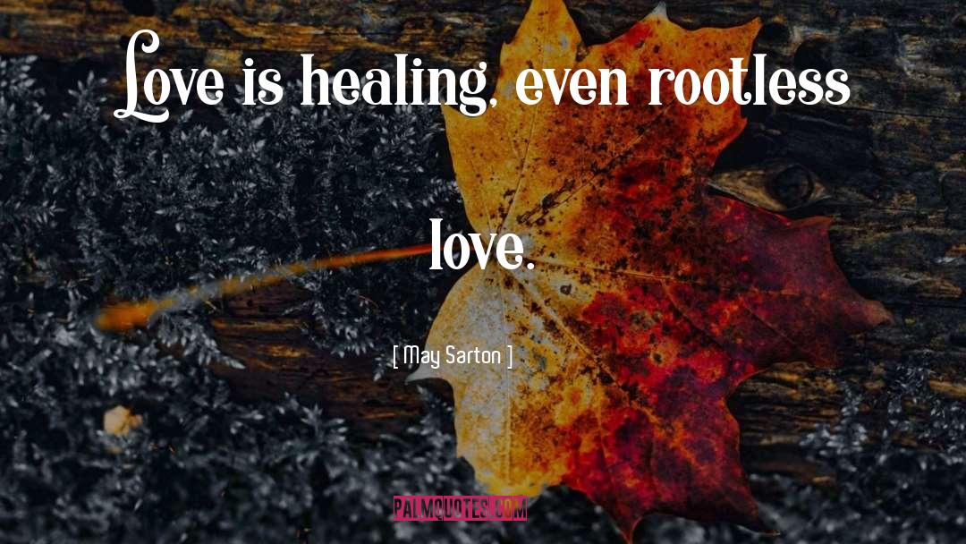 May Sarton Quotes: Love is healing, even rootless