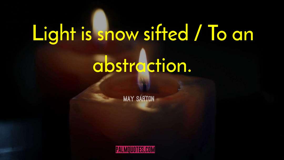 May Sarton Quotes: Light is snow sifted /