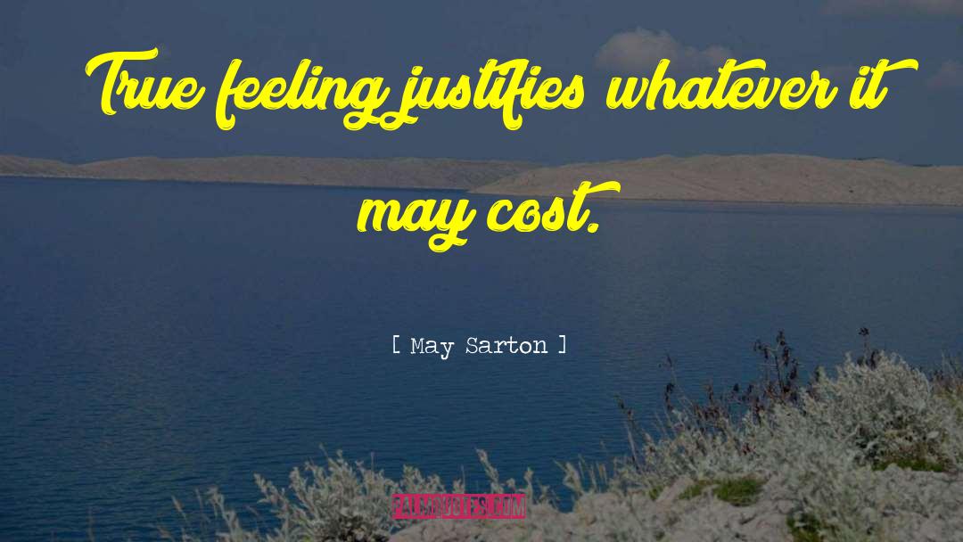 May Sarton Quotes: True feeling justifies whatever it