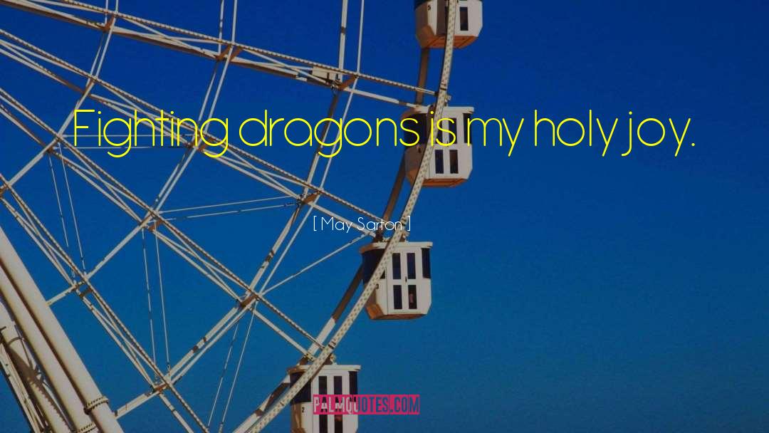 May Sarton Quotes: Fighting dragons is my holy