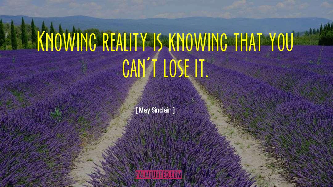 May Sinclair Quotes: Knowing reality is knowing that