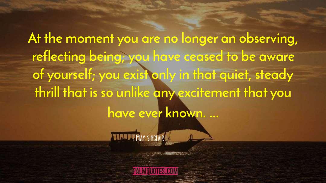 May Sinclair Quotes: At the moment you are