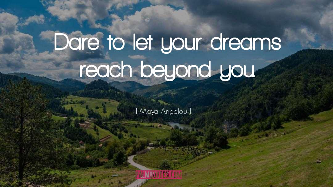 Maya Angelou Quotes: Dare to let your dreams