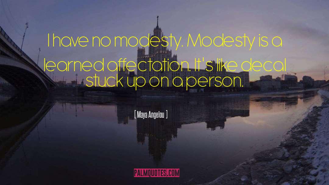 Maya Angelou Quotes: I have no modesty. Modesty