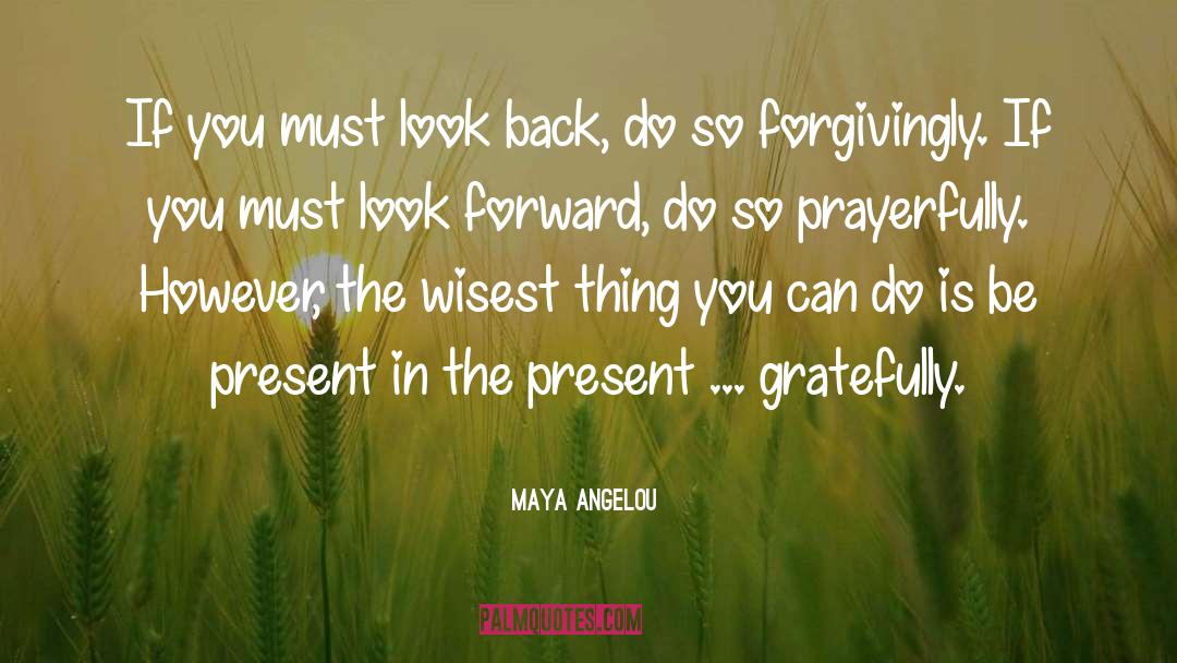 Maya Angelou Quotes: If you must look back,