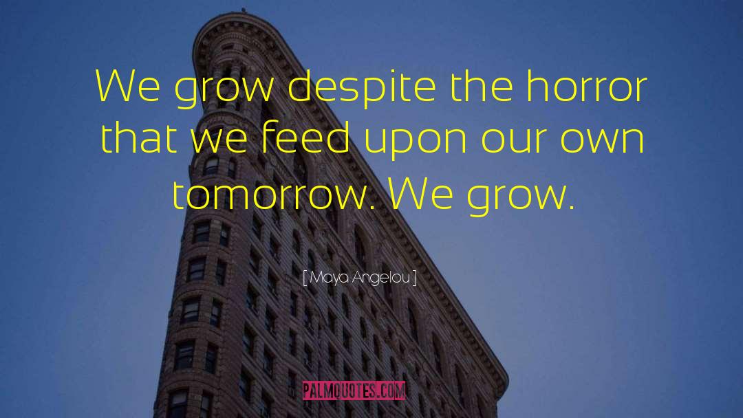 Maya Angelou Quotes: We grow despite the horror