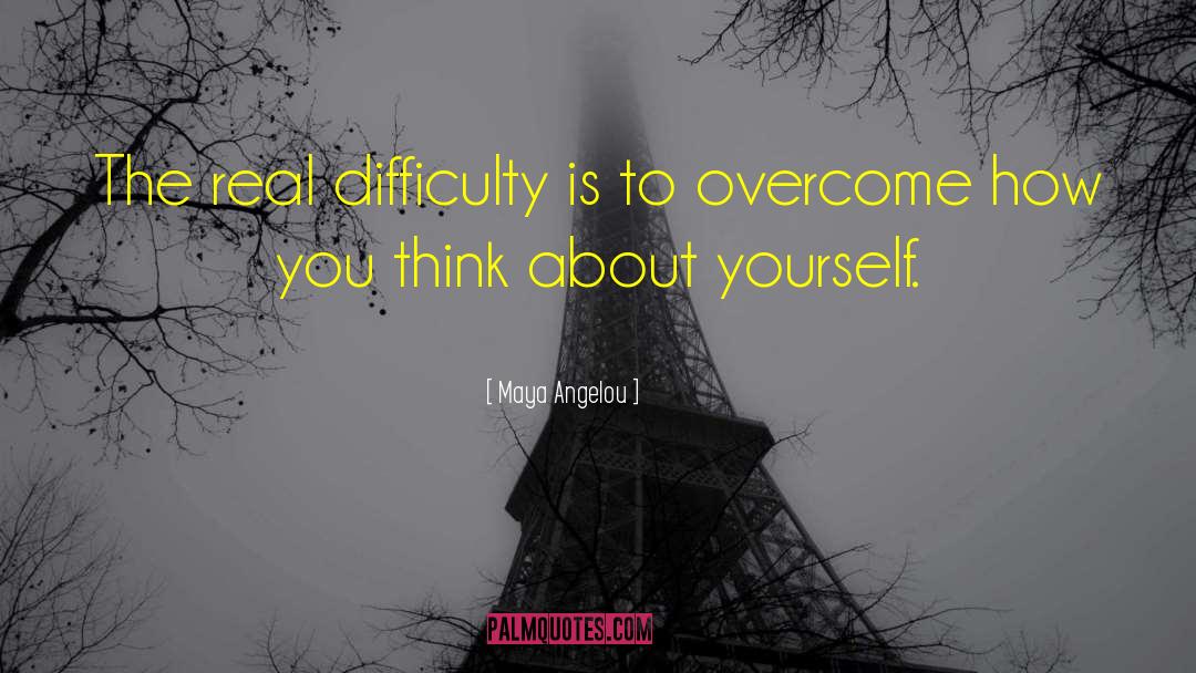 Maya Angelou Quotes: The real difficulty is to