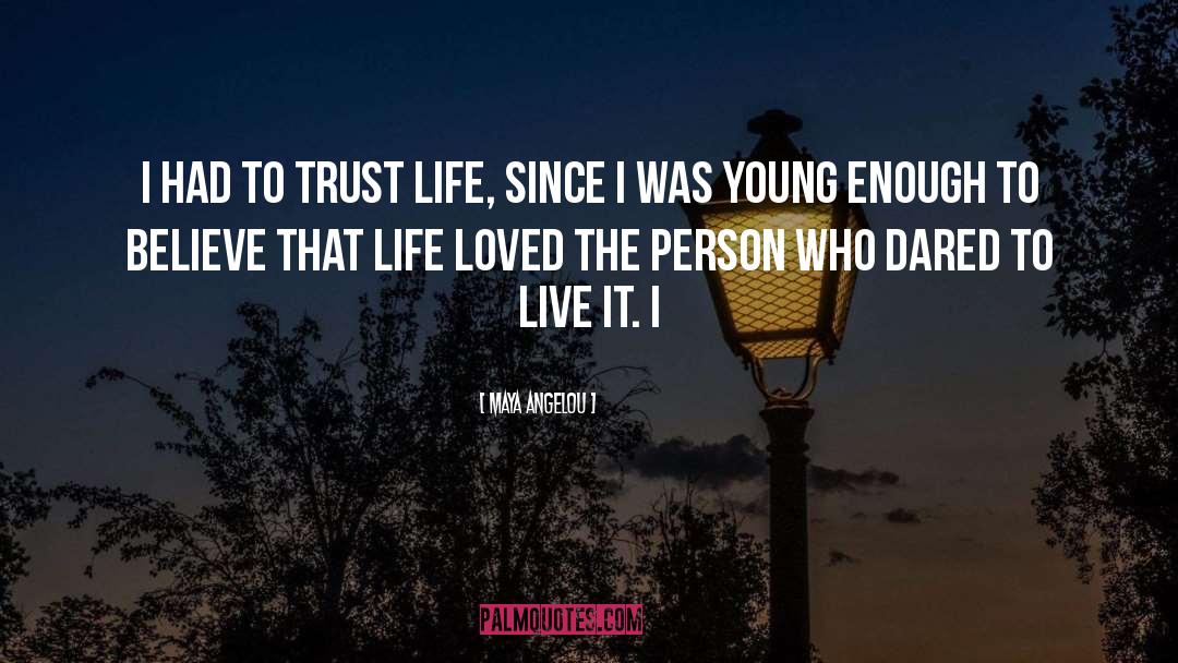 Maya Angelou Quotes: I had to trust life,
