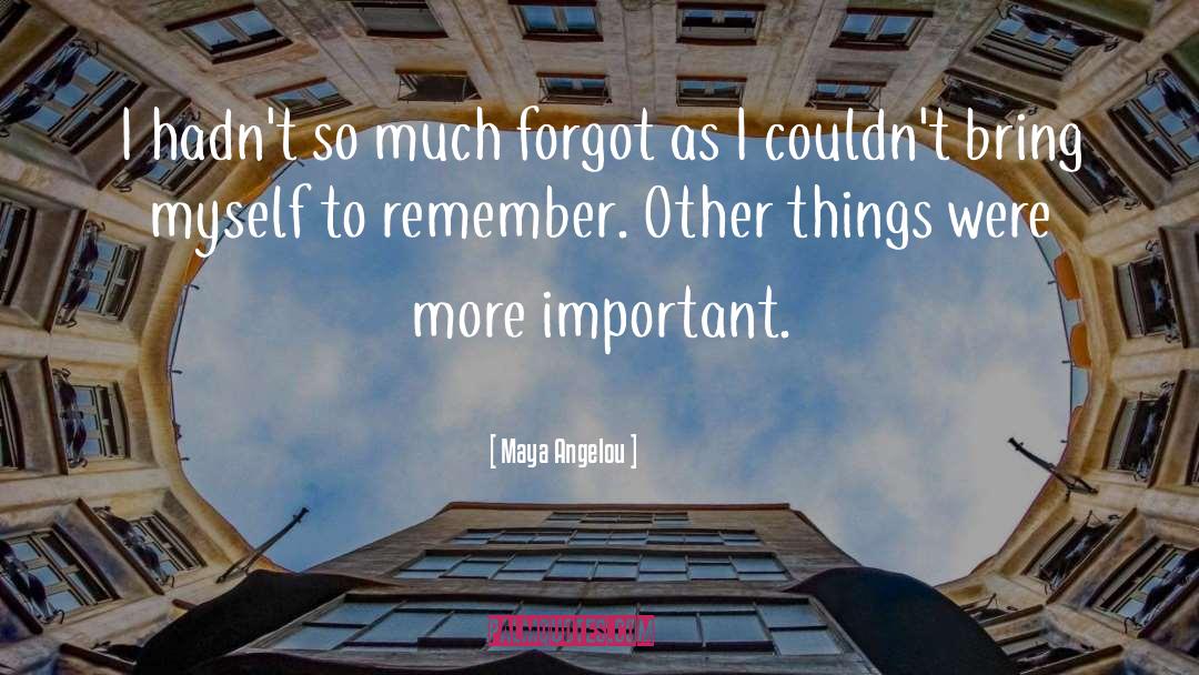 Maya Angelou Quotes: I hadn't so much forgot