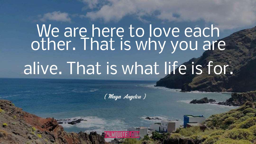 Maya Angelou Quotes: We are here to love