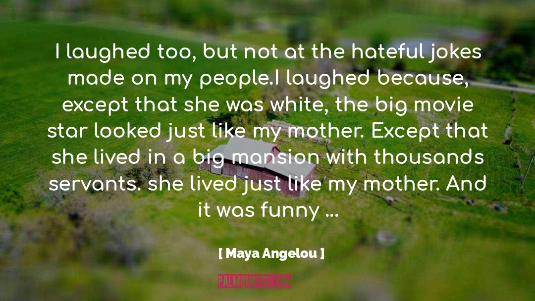 Maya Angelou Quotes: I laughed too, but not