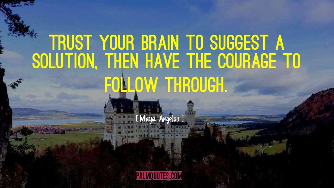 Maya Angelou Quotes: Trust your brain to suggest