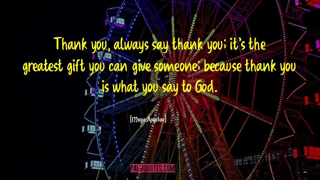 Maya Angelou Quotes: Thank you, always say thank