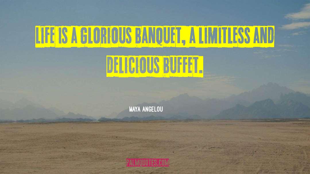 Maya Angelou Quotes: Life is a glorious banquet,