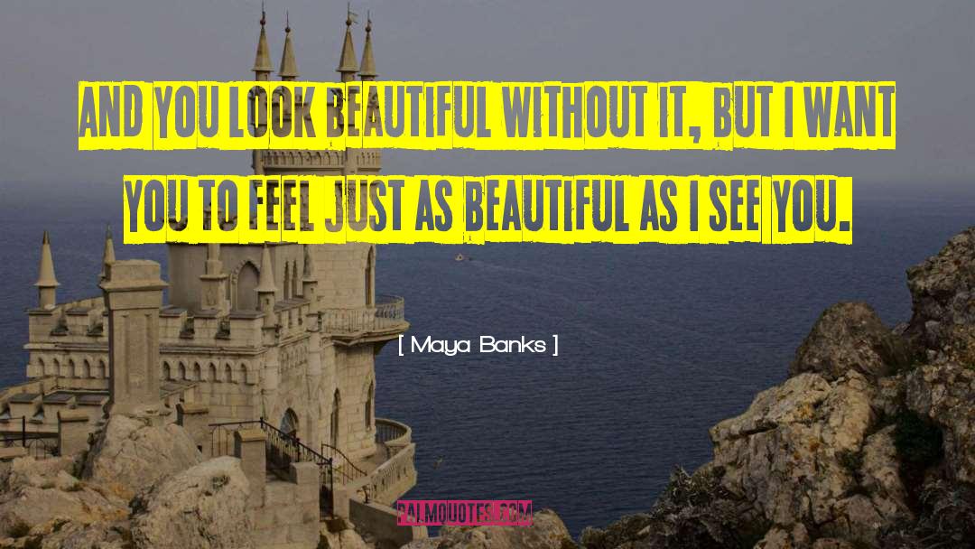 Maya Banks Quotes: And you look beautiful without