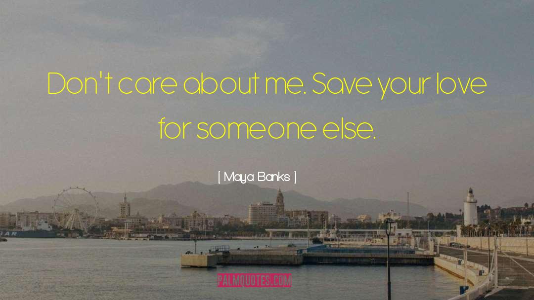 Maya Banks Quotes: Don't care about me. Save