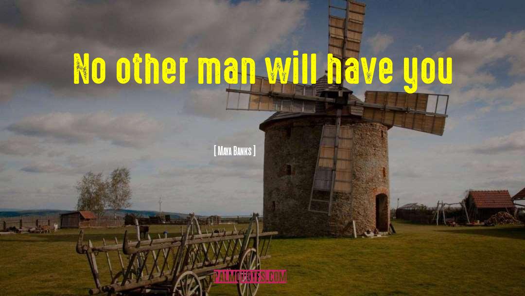 Maya Banks Quotes: No other man will have