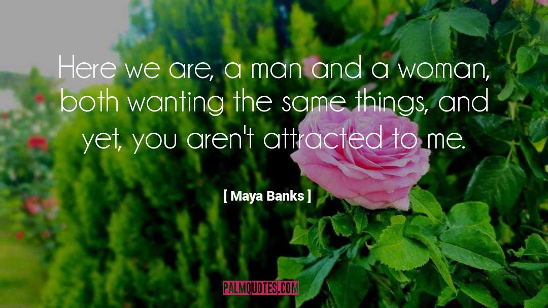 Maya Banks Quotes: Here we are, a man
