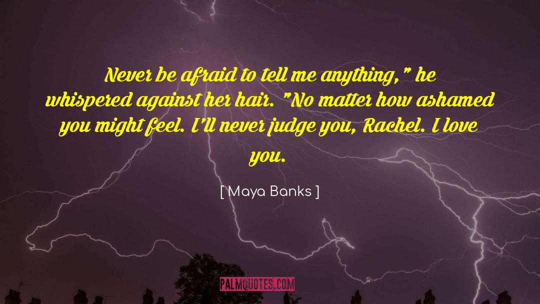 Maya Banks Quotes: Never be afraid to tell