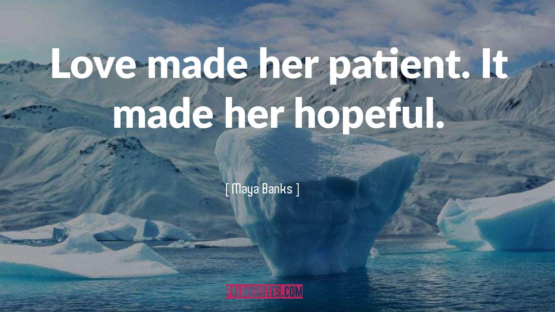 Maya Banks Quotes: Love made her patient. It